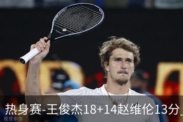 热身赛-王俊杰18+14赵维伦13分 中国男篮险胜FMP拉德尼基